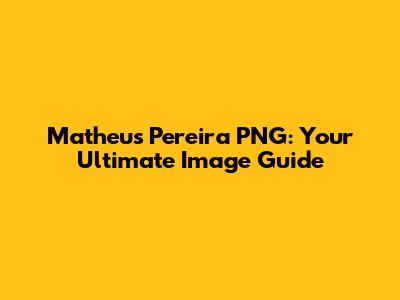 Matheus Pereira PNG: Your Ultimate Image Guide