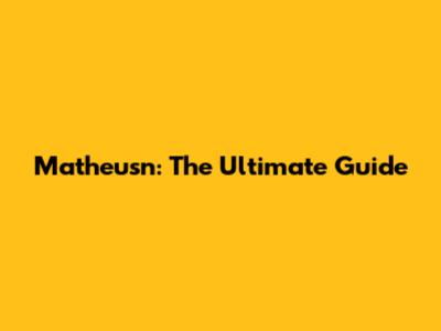 Matheusn: The Ultimate Guide