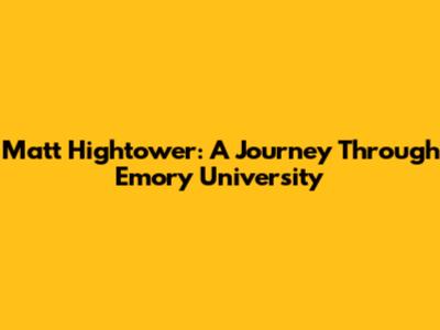 Matt Hightower: A Journey Through Emory University