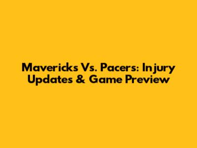 Mavericks Vs. Pacers: Injury Updates & Game Preview