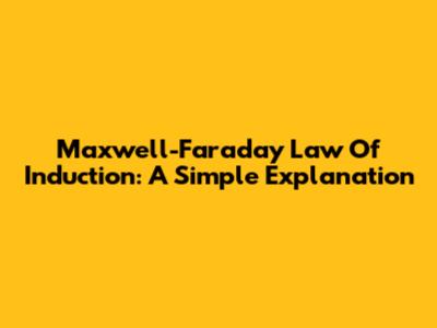 Maxwell-Faraday Law Of Induction: A Simple Explanation