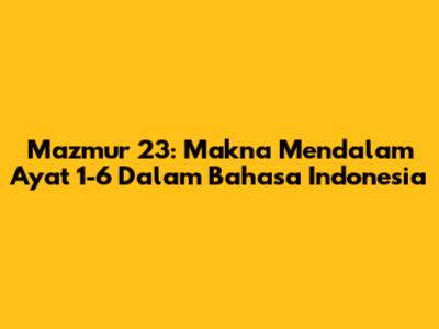 Mazmur 23: Makna Mendalam Ayat 1-6 Dalam Bahasa Indonesia