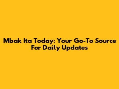 Mbak Ita Today: Your Go-To Source For Daily Updates