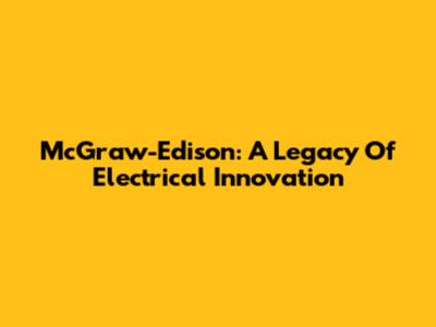 McGraw-Edison: A Legacy Of Electrical Innovation