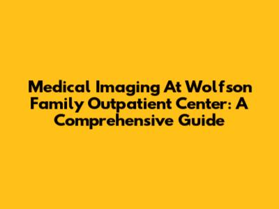 Medical Imaging At Wolfson Family Outpatient Center: A Comprehensive Guide