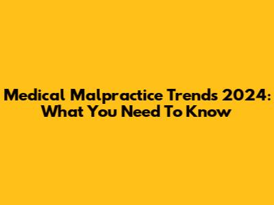 Medical Malpractice Trends 2024: What You Need To Know