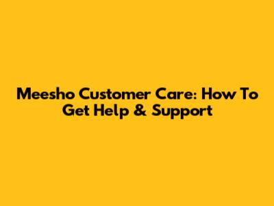 Meesho Customer Care: How To Get Help & Support