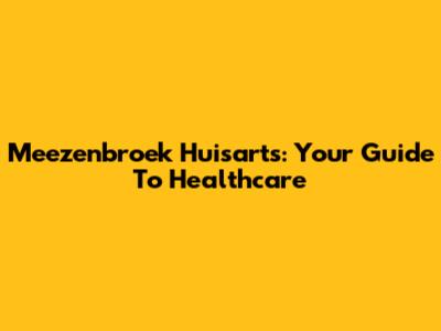 Meezenbroek Huisarts: Your Guide To Healthcare