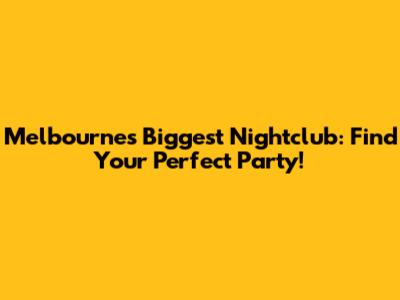 Melbourne's Biggest Nightclub: Find Your Perfect Party!