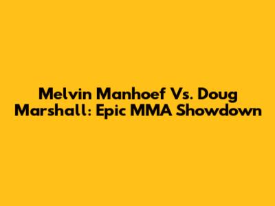 Melvin Manhoef Vs. Doug Marshall: Epic MMA Showdown