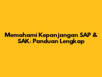 Memahami Kepanjangan SAP & SAK: Panduan Lengkap