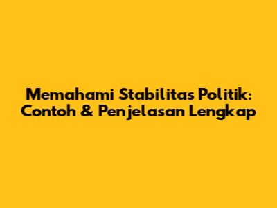 Memahami Stabilitas Politik: Contoh & Penjelasan Lengkap