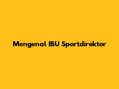 Mengenal IBU Sportdirektor