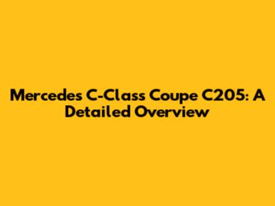 Mercedes C-Class Coupe C205: A Detailed Overview