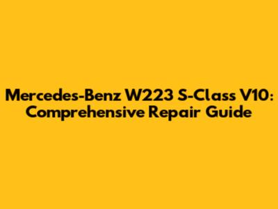 Mercedes-Benz W223 S-Class V10: Comprehensive Repair Guide