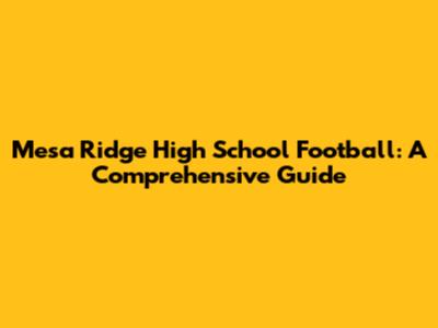 Mesa Ridge High School Football: A Comprehensive Guide