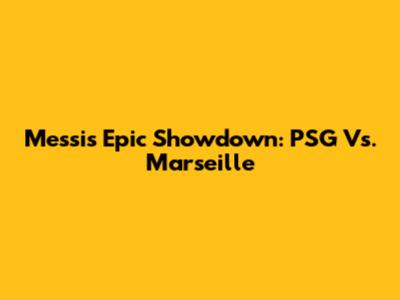 Messi's Epic Showdown: PSG Vs. Marseille