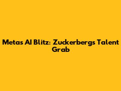 Meta's AI Blitz: Zuckerberg's Talent Grab