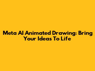 Meta AI Animated Drawing: Bring Your Ideas To Life