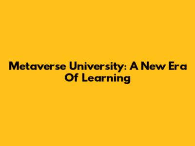 Metaverse University: A New Era Of Learning
