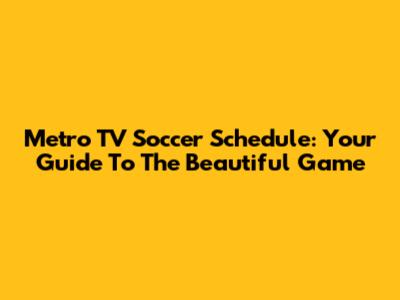 Metro TV Soccer Schedule: Your Guide To The Beautiful Game