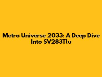 Metro Universe 2033: A Deep Dive Into SV283Tlu