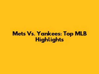 Mets Vs. Yankees: Top MLB Highlights