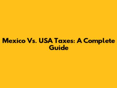 Mexico Vs. USA Taxes: A Complete Guide