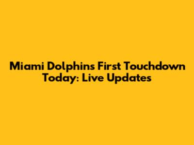 Miami Dolphins First Touchdown Today: Live Updates