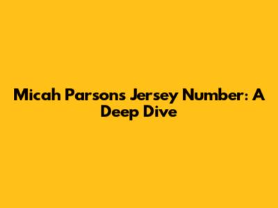 Micah Parsons' Jersey Number: A Deep Dive