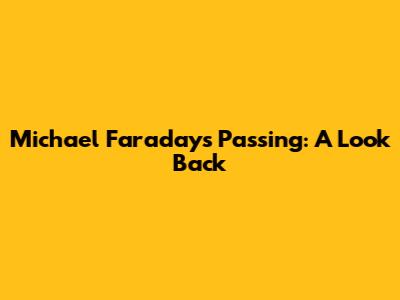 Michael Faraday's Passing: A Look Back