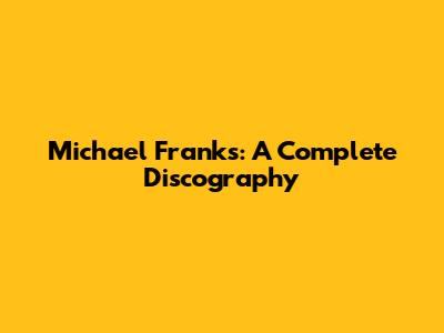 Michael Franks: A Complete Discography