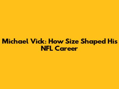 Michael Vick: How Size Shaped His NFL Career