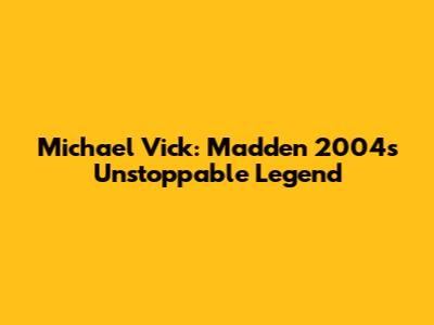 Michael Vick: Madden 2004's Unstoppable Legend