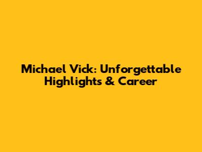 Michael Vick: Unforgettable Highlights & Career