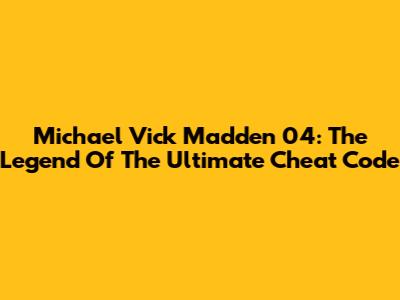 Michael Vick Madden 04: The Legend Of The Ultimate Cheat Code