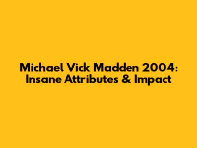 Michael Vick Madden 2004: Insane Attributes & Impact