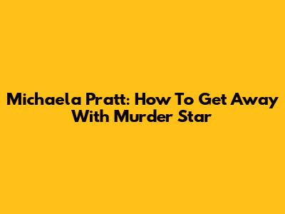 Michaela Pratt: How To Get Away With Murder Star