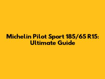 Michelin Pilot Sport 185/65 R15: Ultimate Guide