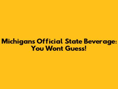 Michigan's Official State Beverage: You Won't Guess!