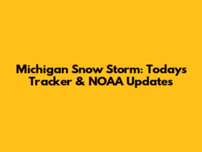 Michigan Snow Storm: Today's Tracker & NOAA Updates
