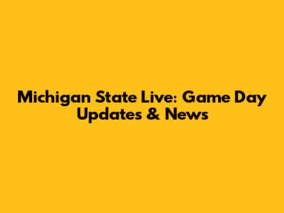 Michigan State Live: Game Day Updates & News
