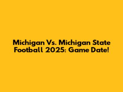 Michigan Vs. Michigan State Football 2025: Game Date!