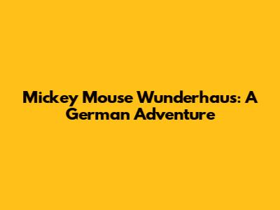 Mickey Mouse Wunderhaus: A German Adventure