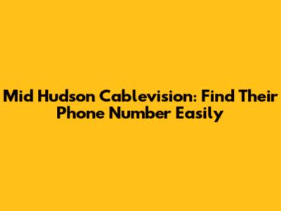 Mid Hudson Cablevision: Find Their Phone Number Easily