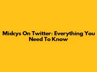 Midcys On Twitter: Everything You Need To Know