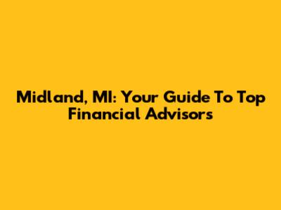 Midland, MI: Your Guide To Top Financial Advisors