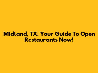 Midland, TX: Your Guide To Open Restaurants Now!