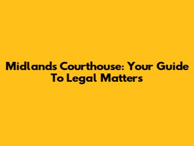 Midlands Courthouse: Your Guide To Legal Matters