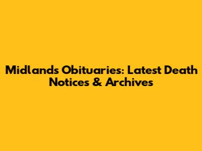 Midlands Obituaries: Latest Death Notices & Archives